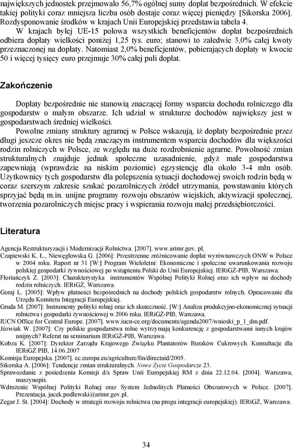 euro; stanowi to zaledwie 3,0% całej kwoty przeznaczonej na dopłaty. Natomiast 2,0% beneficjentów, pobierających dopłaty w kwocie 50 i więcej tysięcy euro przejmuje 30% całej puli dopłat.