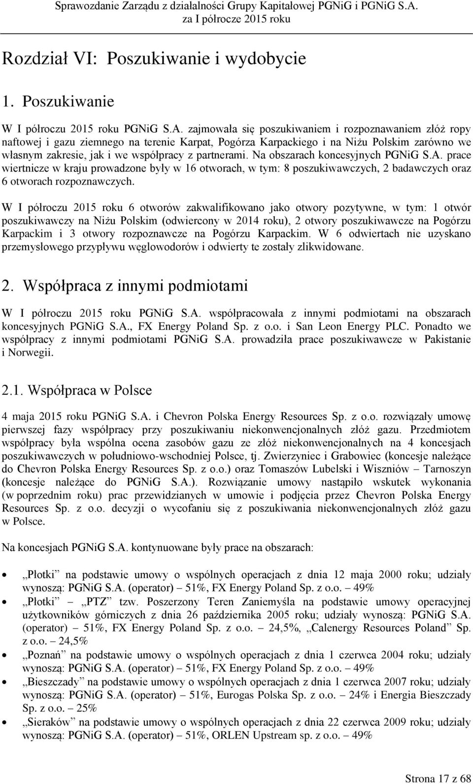 Na obszarach koncesyjnych PGNiG S.A. prace wiertnicze w kraju prowadzone były w 16 otworach, w tym: 8 poszukiwawczych, 2 badawczych oraz 6 otworach rozpoznawczych.