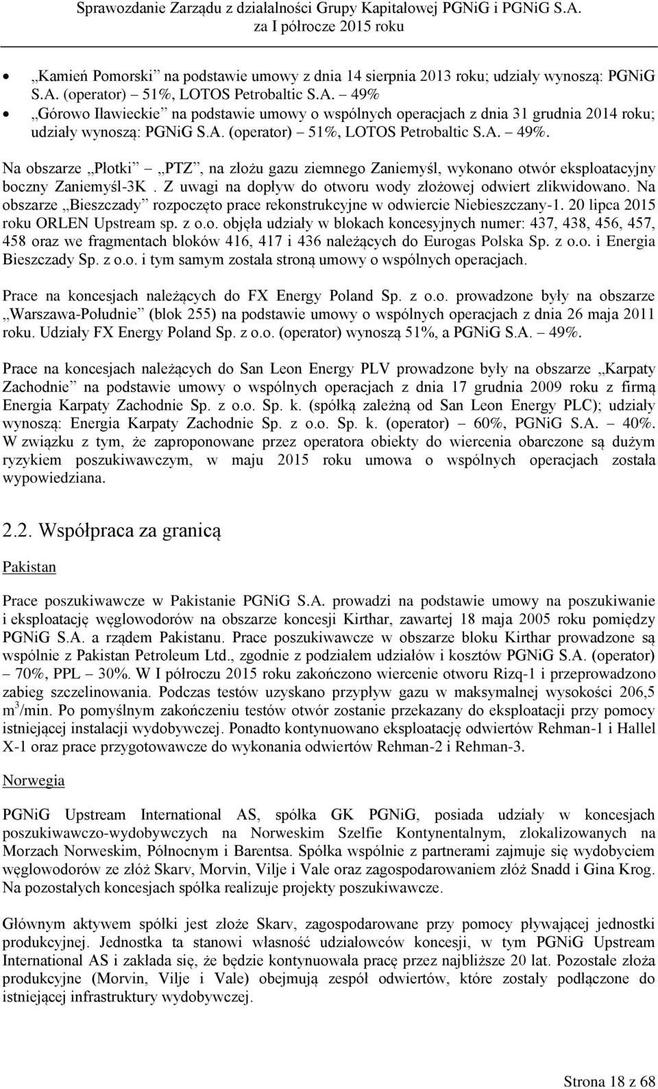 Z uwagi na dopływ do otworu wody złożowej odwiert zlikwidowano. Na obszarze Bieszczady rozpoczęto prace rekonstrukcyjne w odwiercie Niebieszczany-1. 20 lipca 2015 roku ORLEN Upstream sp. z o.o. objęła udziały w blokach koncesyjnych numer: 437, 438, 456, 457, 458 oraz we fragmentach bloków 416, 417 i 436 należących do Eurogas Polska Sp.