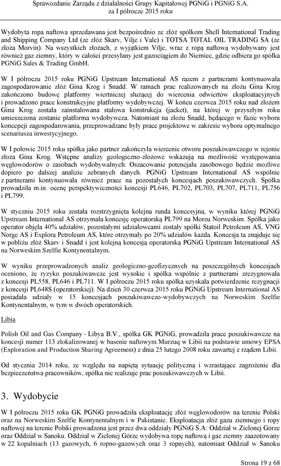 GmbH. W I półroczu 2015 roku PGNiG Upstream International AS razem z partnerami kontynuowała zagospodarowanie złóż Gina Krog i Snadd.