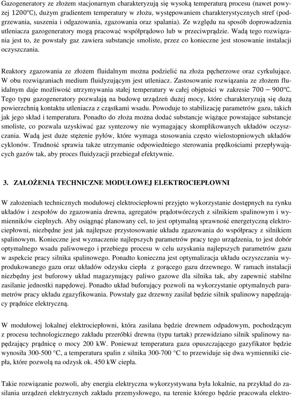 Wadą tego rozwiązania jest to, że powstały gaz zawiera substancje smoliste, przez co konieczne jest stosowanie instalacji oczyszczania.