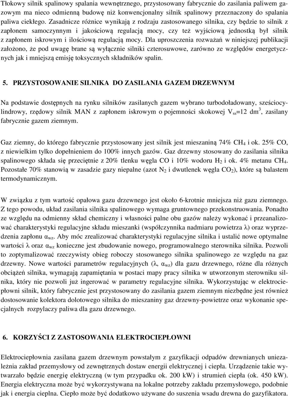 Zasadnicze różnice wynikają z rodzaju zastosowanego silnika, czy będzie to silnik z zapłonem samoczynnym i jakościową regulacją mocy, czy też wyjściową jednostką był silnik z zapłonem iskrowym i