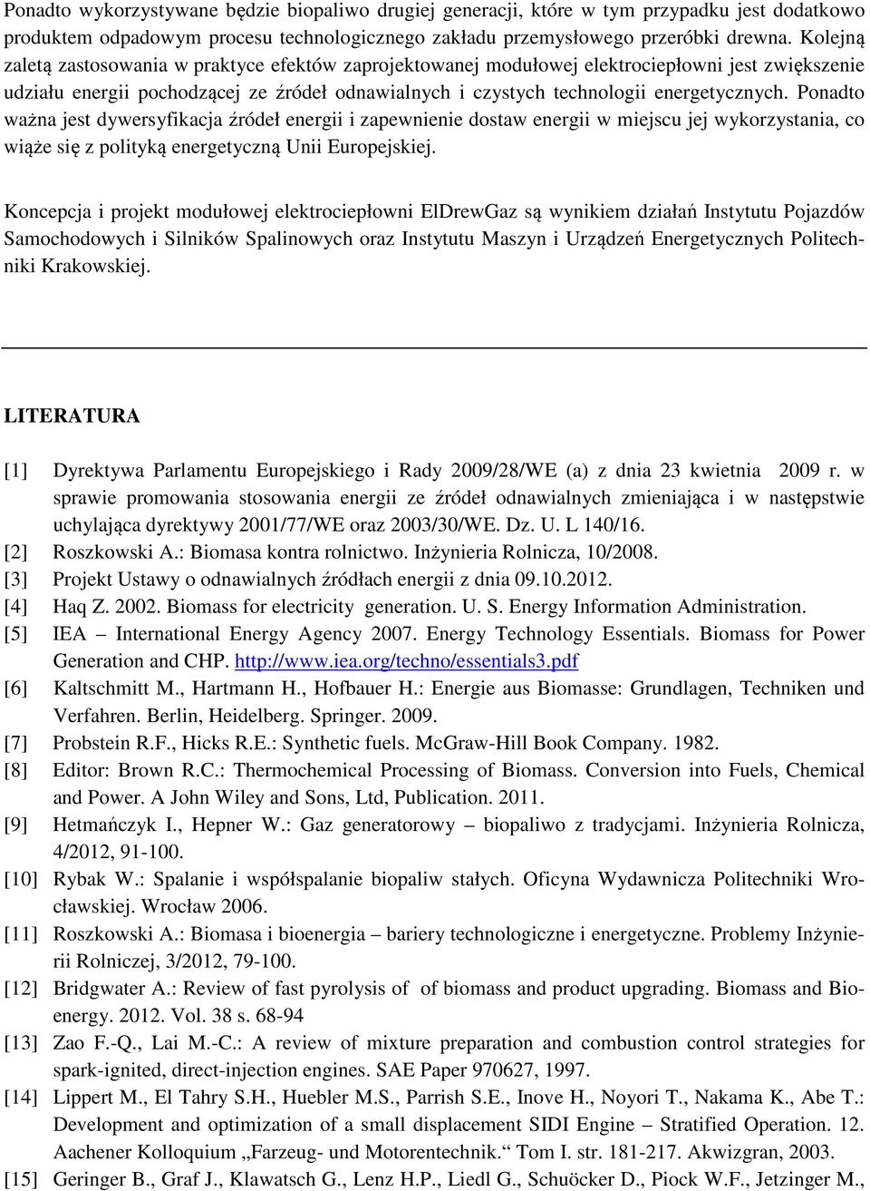 Ponadto ważna jest dywersyfikacja źródeł energii i zapewnienie dostaw energii w miejscu jej wykorzystania, co wiąże się z polityką energetyczną Unii Europejskiej.