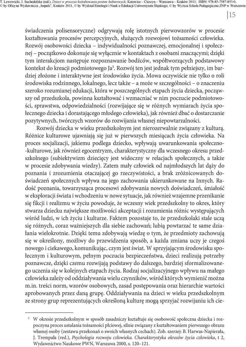 bodźców, współtworzących podstawowy kontekst do kreacji podmiotowego Ja 5. Rozwój ten jest jednak tym pełniejszy, im bardziej złożone i interaktywne jest środowisko życia.