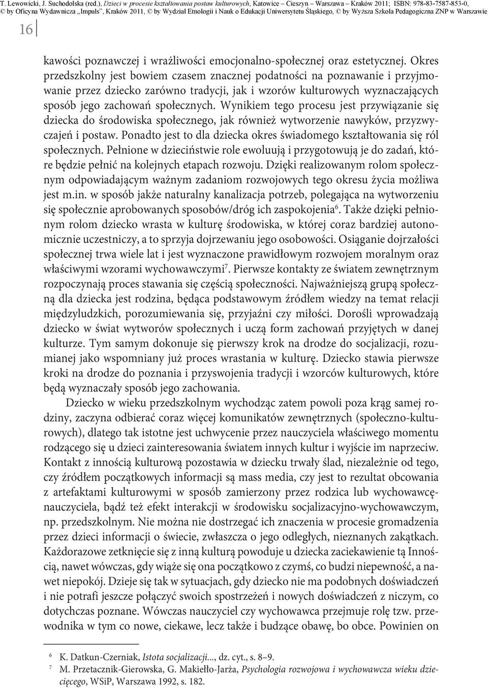 Wynikiem tego procesu jest przywiązanie się dziecka do środowiska społecznego, jak również wytworzenie nawyków, przyzwyczajeń i postaw.