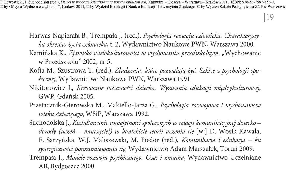 Szkice z psychologii społecznej, Wydawnictwo Naukowe PWN, Warszawa 1991. Nikitorowicz J., Kreowanie tożsamości dziecka. Wyzwania edukacji międzykulturowej, GWP, Gdańsk 2005. Przetacznik-Gierowska M.