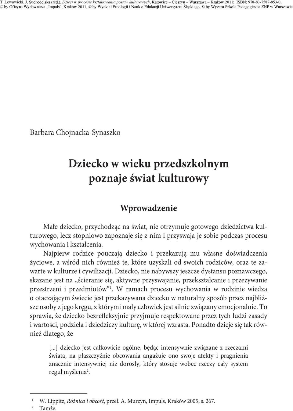 Najpierw rodzice pouczają dziecko i przekazują mu własne doświadczenia życiowe, a wśród nich również te, które uzyskali od swoich rodziców, oraz te zawarte w kulturze i cywilizacji.