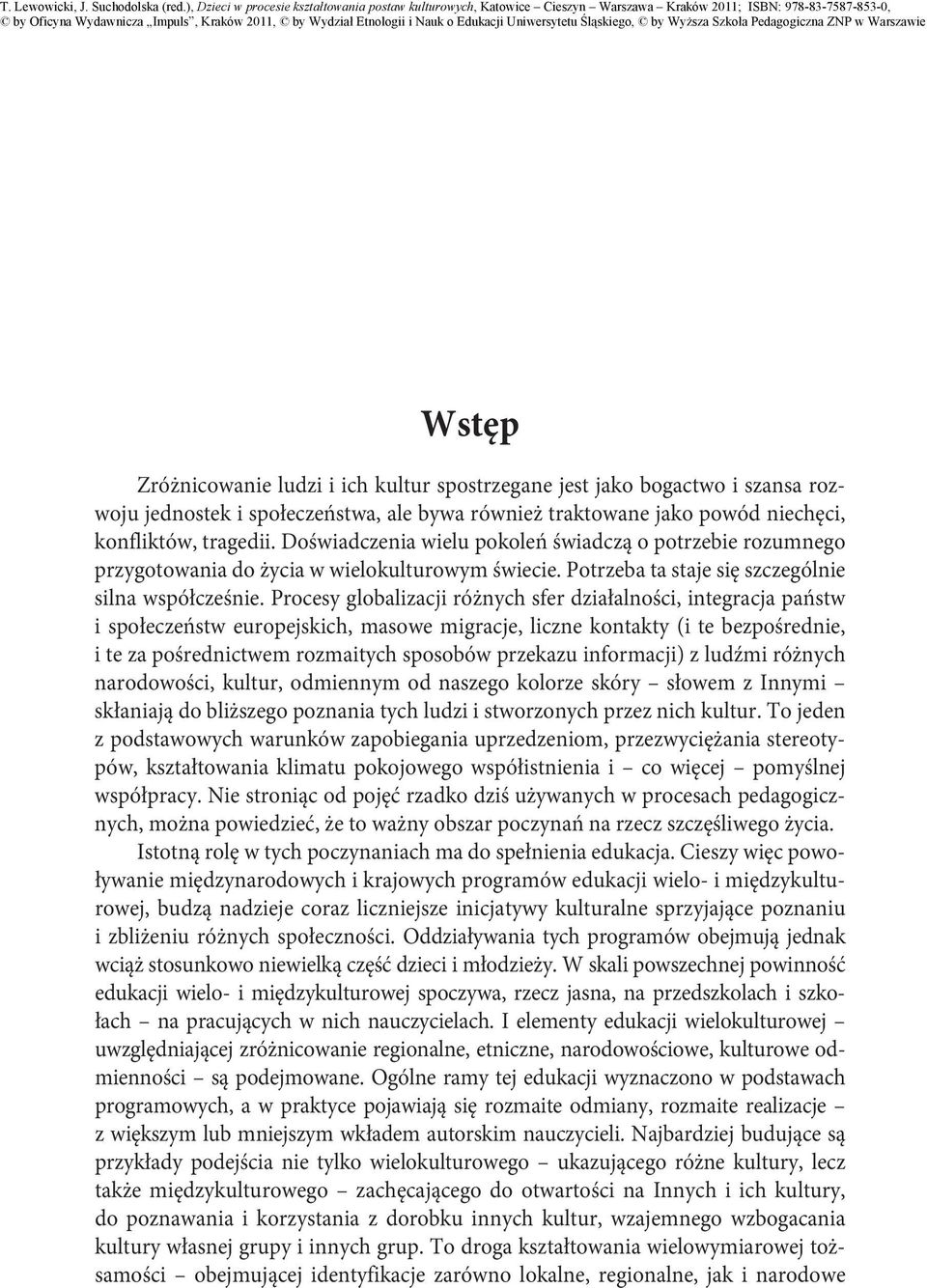 Procesy globalizacji różnych sfer działalności, integracja państw i społeczeństw europejskich, masowe migracje, liczne kontakty (i te bezpośrednie, i te za pośrednictwem rozmaitych sposobów przekazu