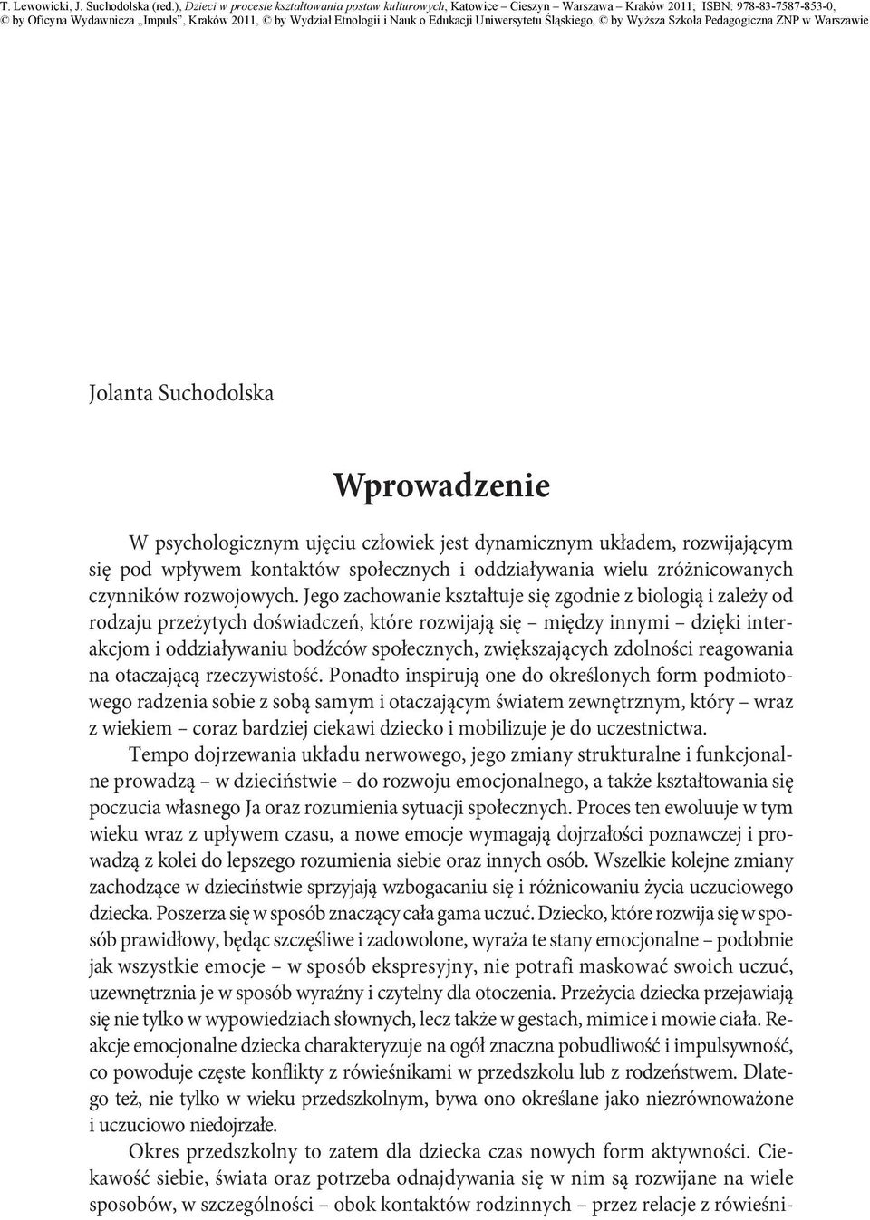 Jego zachowanie kształtuje się zgodnie z biologią i zależy od rodzaju przeżytych doświadczeń, które rozwijają się między innymi dzięki interakcjom i oddziaływaniu bodźców społecznych, zwiększających