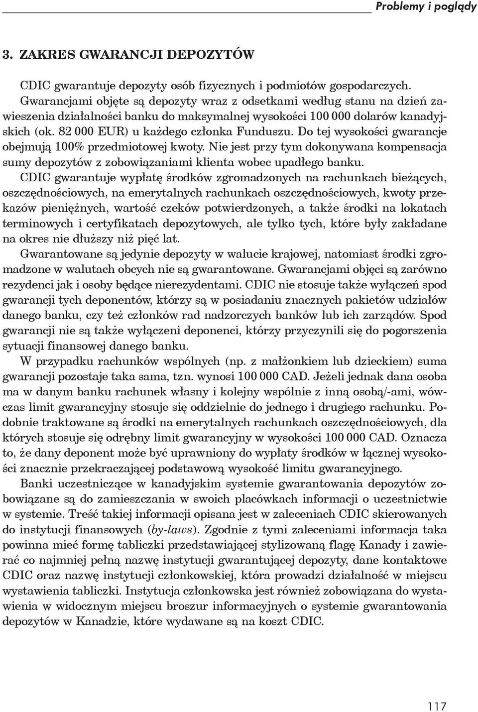 Do tej wysoko ci gwarancje obejmuj 100% przedmiotowej kwoty. Nie jest przy tym dokonywana kompensacja sumy depozytów z zobowi zaniami klienta wobec upad ego banku.