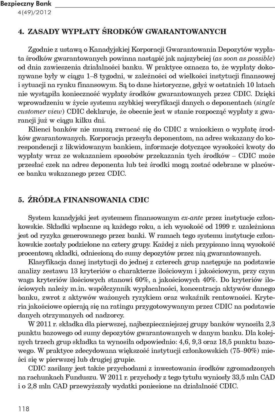 zawieszenia dzia alno ci banku. W praktyce oznacza to, e wyp aty dokonywane by y w ci gu 1 8 tygodni, w zale no ci od wielko ci instytucji finansowej i sytuacji na rynku finansowym.