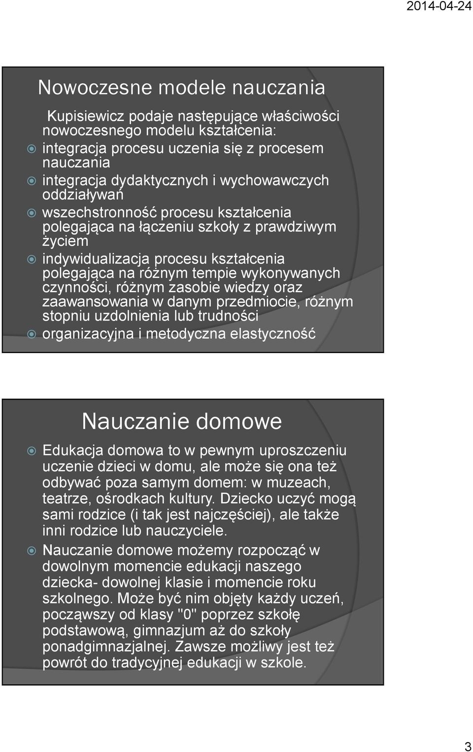 zasobie wiedzy oraz zaawansowania w danym przedmiocie, różnym stopniu uzdolnienia lub trudności organizacyjna i metodyczna elastyczność Nauczanie domowe Edukacja domowa to w pewnym uproszczeniu