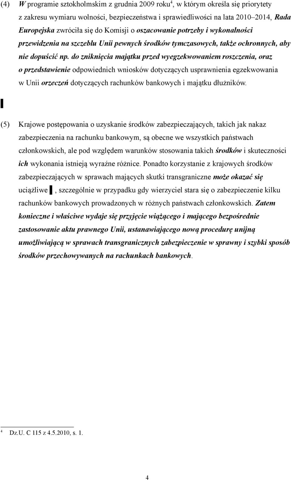 do zniknięcia majątku przed wyegzekwowaniem roszczenia, oraz o przedstawienie odpowiednich wniosków dotyczących usprawnienia egzekwowania w Unii orzeczeń dotyczących rachunków bankowych i majątku