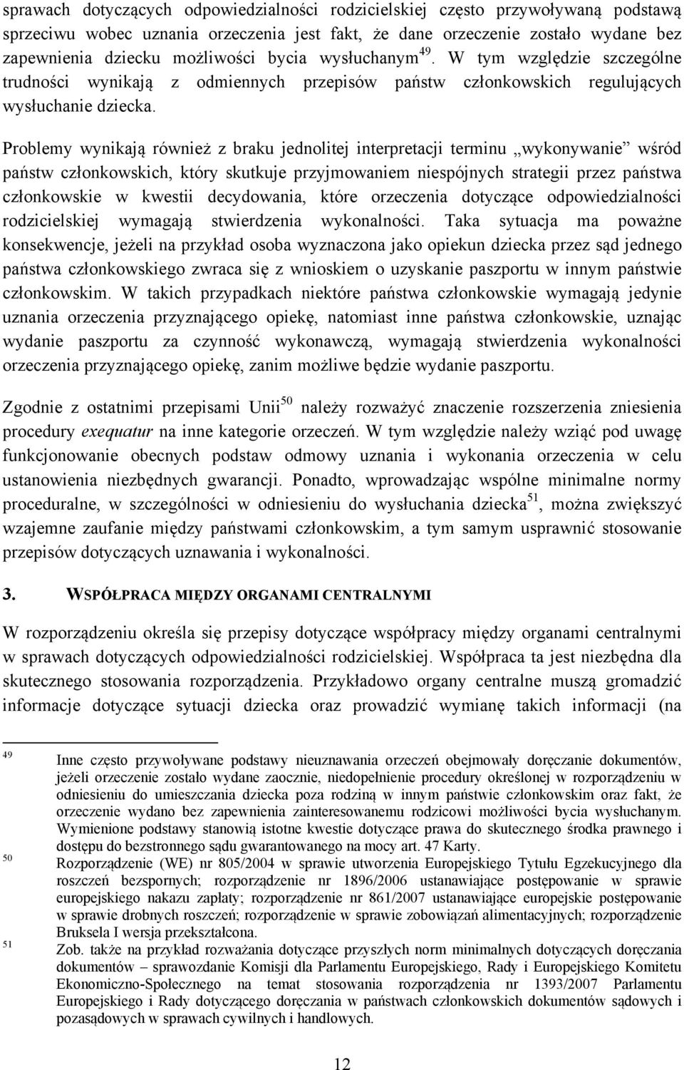 Problemy wynikają również z braku jednolitej interpretacji terminu wykonywanie wśród państw członkowskich, który skutkuje przyjmowaniem niespójnych strategii przez państwa członkowskie w kwestii