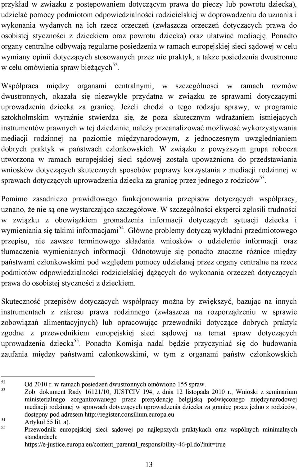 Ponadto organy centralne odbywają regularne posiedzenia w ramach europejskiej sieci sądowej w celu wymiany opinii dotyczących stosowanych przez nie praktyk, a także posiedzenia dwustronne w celu