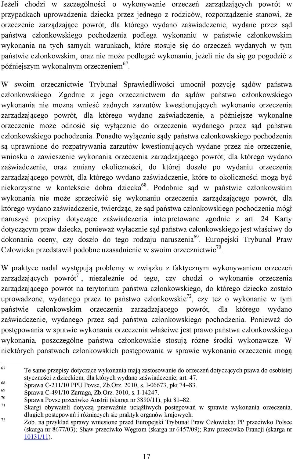 w tym państwie członkowskim, oraz nie może podlegać wykonaniu, jeżeli nie da się go pogodzić z późniejszym wykonalnym orzeczeniem 67.