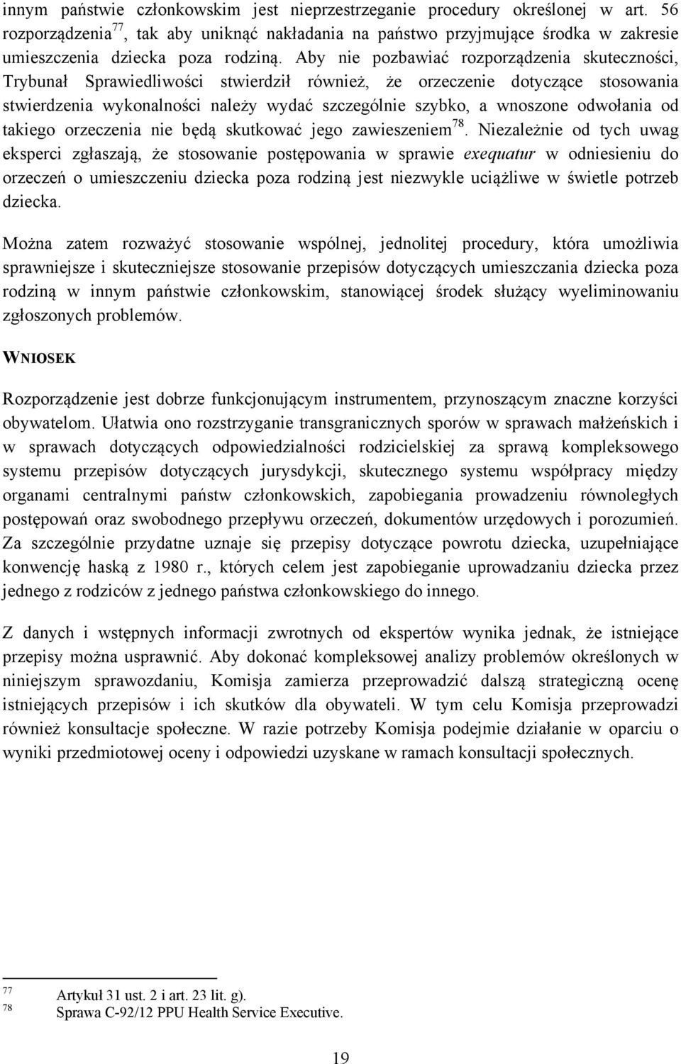 Aby nie pozbawiać rozporządzenia skuteczności, Trybunał Sprawiedliwości stwierdził również, że orzeczenie dotyczące stosowania stwierdzenia wykonalności należy wydać szczególnie szybko, a wnoszone