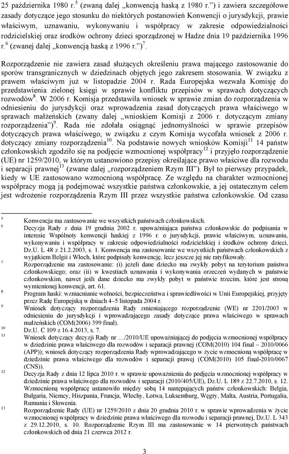 rodzicielskiej oraz środków ochrony dzieci sporządzonej w Hadze dnia 19 października 1996 r. 6 (zwanej dalej konwencją haską z 1996 r. ) 7.