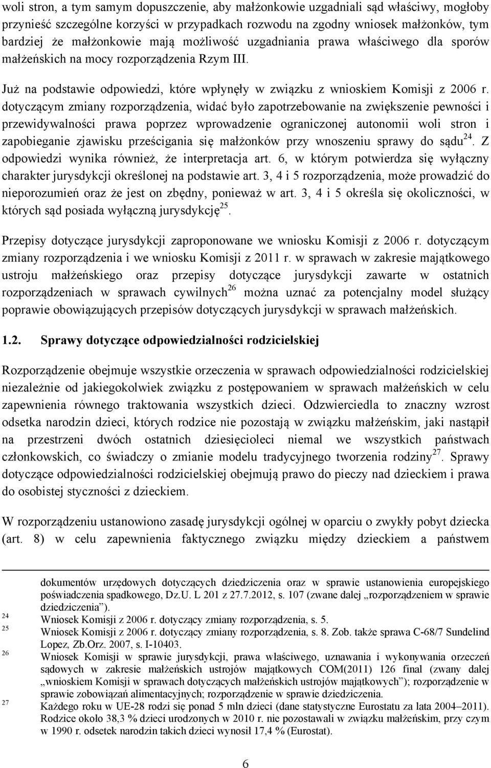 dotyczącym zmiany rozporządzenia, widać było zapotrzebowanie na zwiększenie pewności i przewidywalności prawa poprzez wprowadzenie ograniczonej autonomii woli stron i zapobieganie zjawisku