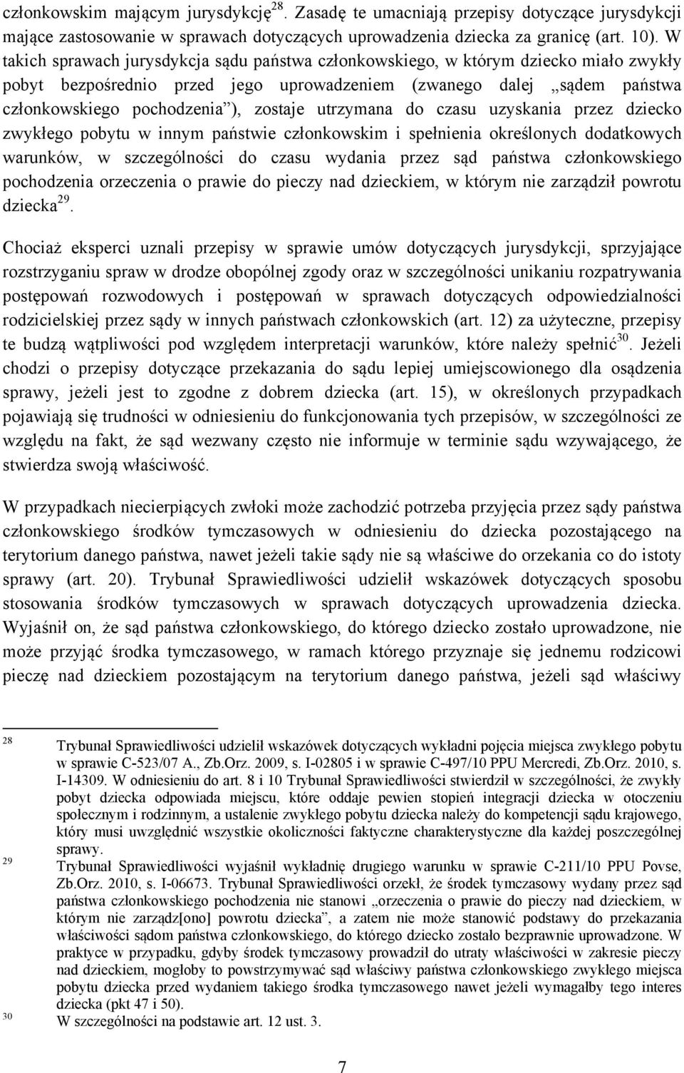 utrzymana do czasu uzyskania przez dziecko zwykłego pobytu w innym państwie członkowskim i spełnienia określonych dodatkowych warunków, w szczególności do czasu wydania przez sąd państwa