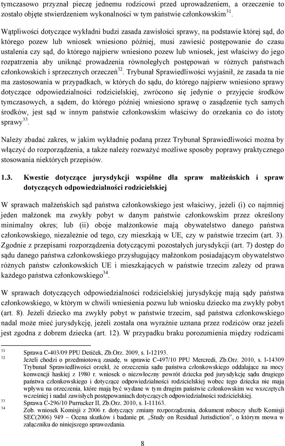 którego najpierw wniesiono pozew lub wniosek, jest właściwy do jego rozpatrzenia aby uniknąć prowadzenia równoległych postępowań w różnych państwach członkowskich i sprzecznych orzeczeń 32.