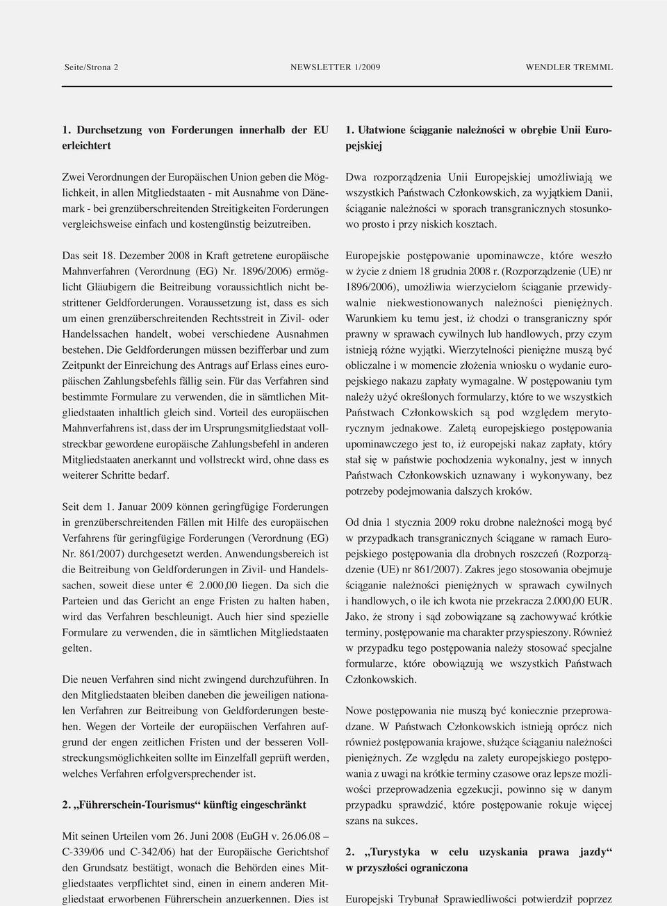 grenzüberschreitenden Streitigkeiten Forderungen vergleichsweise einfach und kostengünstig beizutreiben. Das seit 18. Dezember 2008 in Kraft getretene europäische Mahnverfahren (Verordnung (EG) Nr.