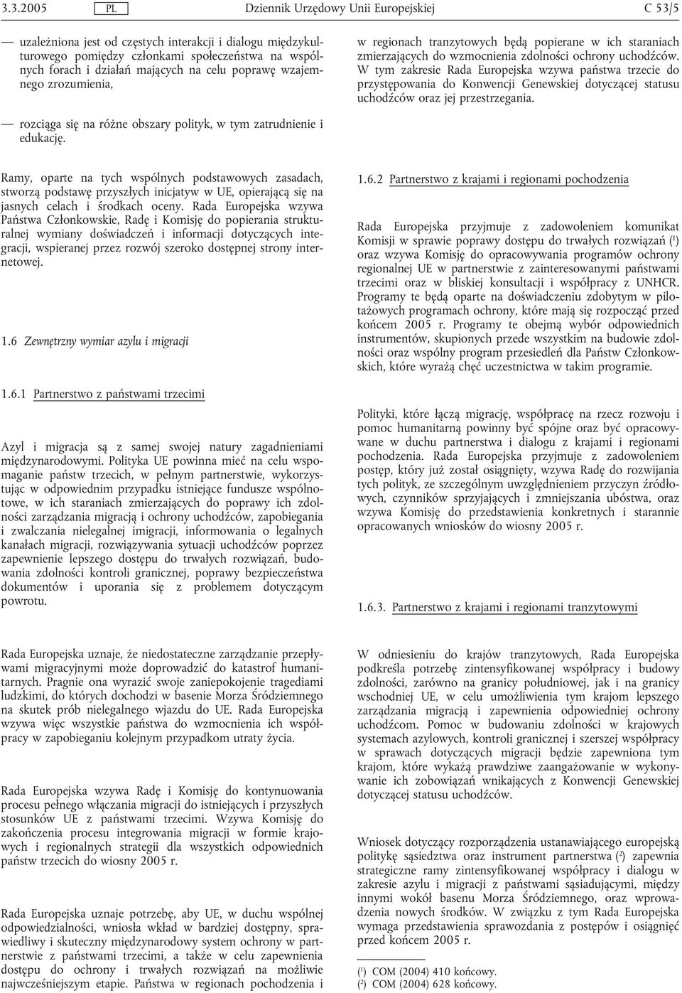 W tym zakresie Rada Europejska wzywa państwa trzecie do przystępowania do Konwencji Genewskiej dotyczącej statusu uchodźców oraz jej przestrzegania.