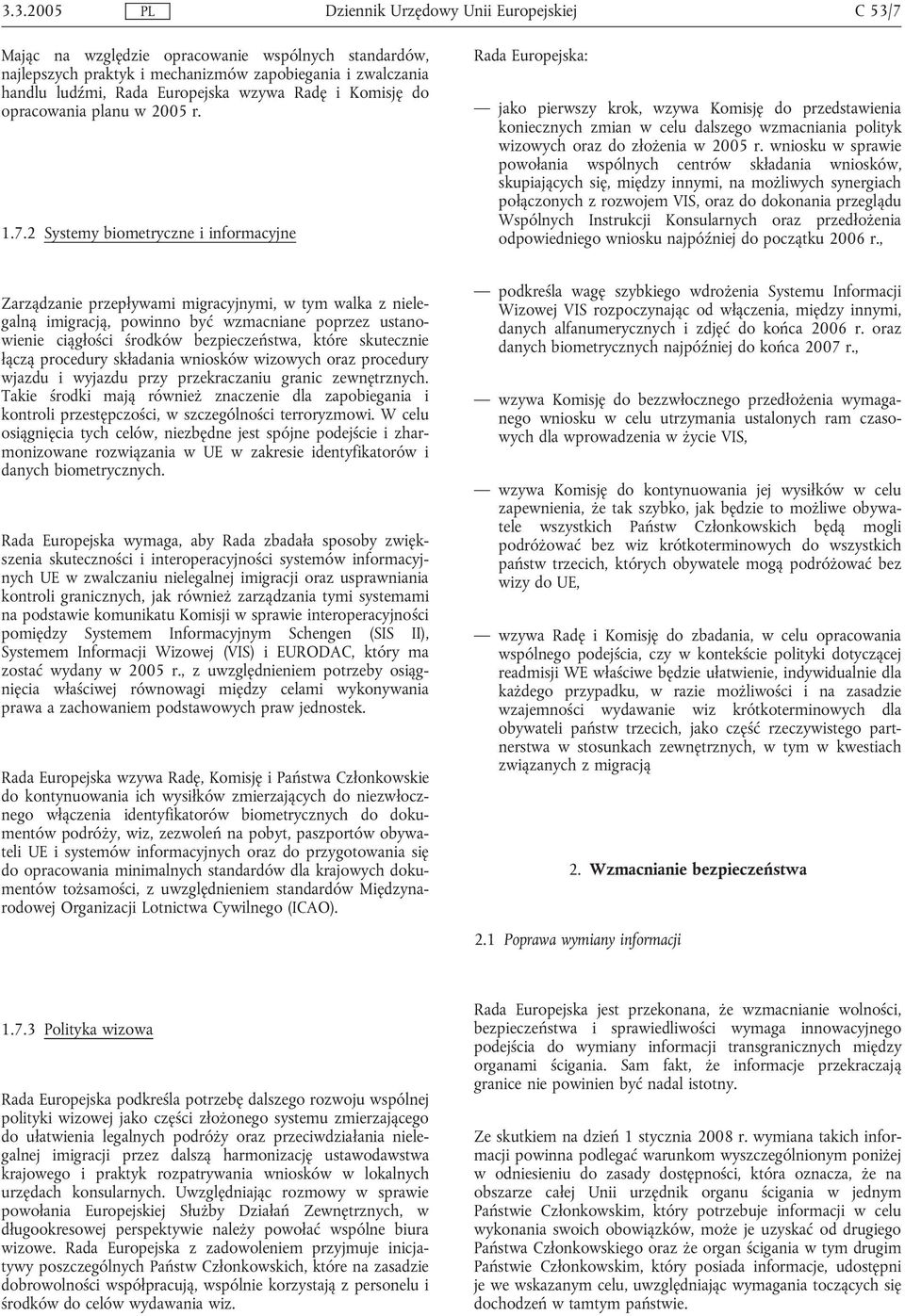 2 Systemy biometryczne i informacyjne Rada Europejska: jako pierwszy krok, wzywa Komisję do przedstawienia koniecznych zmian w celu dalszego wzmacniania polityk wizowych oraz do złożenia w 2005 r.