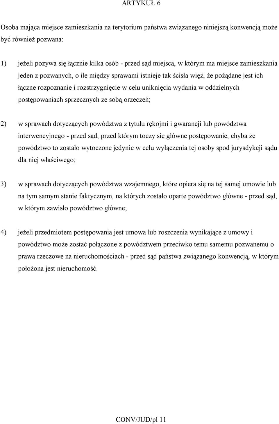 postępowaniach sprzecznych ze sobą orzeczeń; 2) w sprawach dotyczących powództwa z tytułu rękojmi i gwarancji lub powództwa interwencyjnego - przed sąd, przed którym toczy się główne postępowanie,