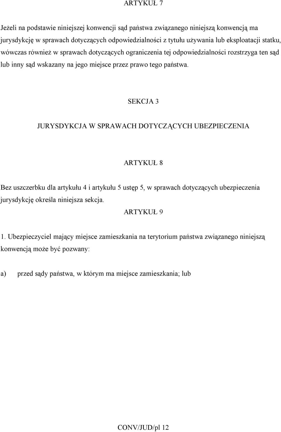 SEKCJA 3 JURYSDYKCJA W SPRAWACH DOTYCZĄCYCH UBEZPIECZENIA ARTYKUŁ 8 Bez uszczerbku dla artykułu 4 i artykułu 5 ustęp 5, w sprawach dotyczących ubezpieczenia jurysdykcję określa niniejsza