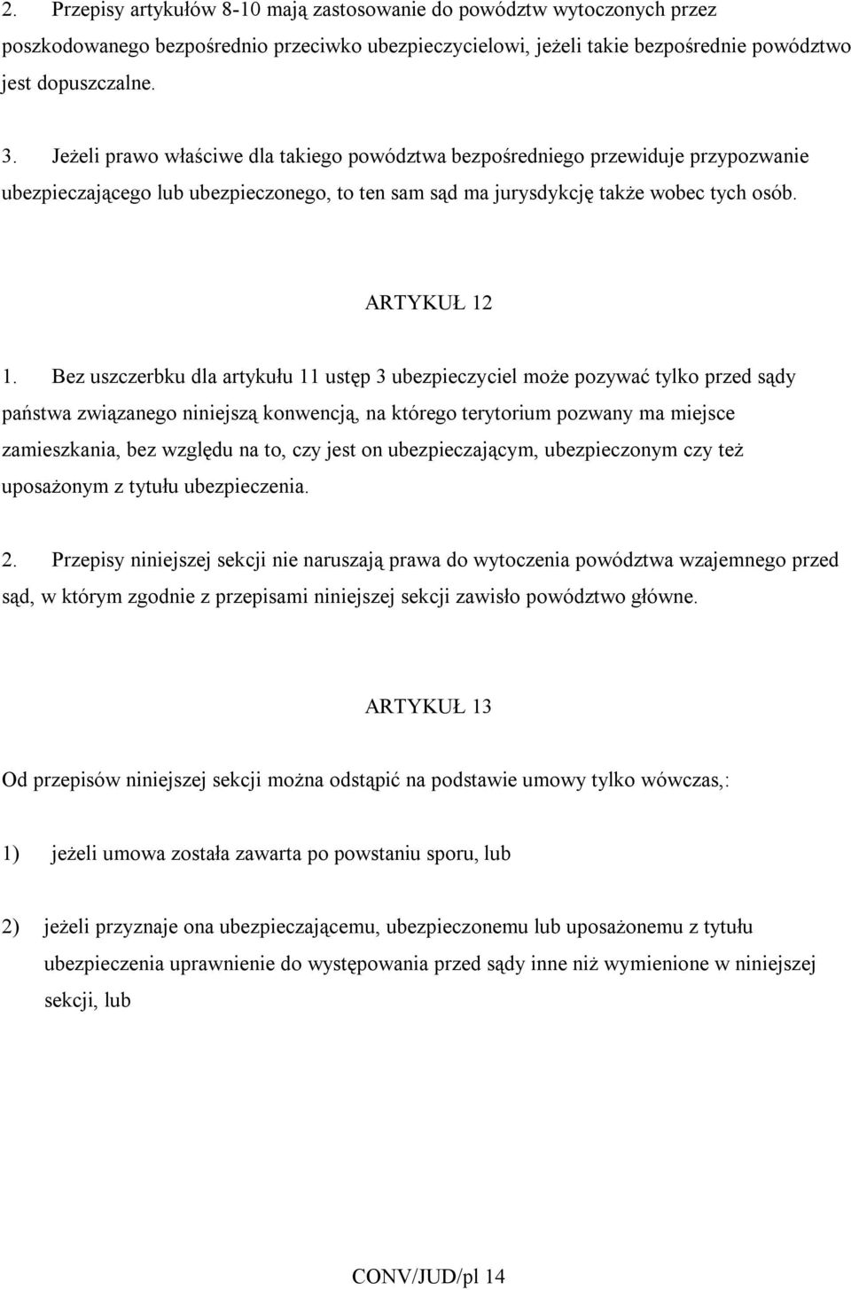 Bez uszczerbku dla artykułu 11 ustęp 3 ubezpieczyciel może pozywać tylko przed sądy państwa związanego niniejszą konwencją, na którego terytorium pozwany ma miejsce zamieszkania, bez względu na to,