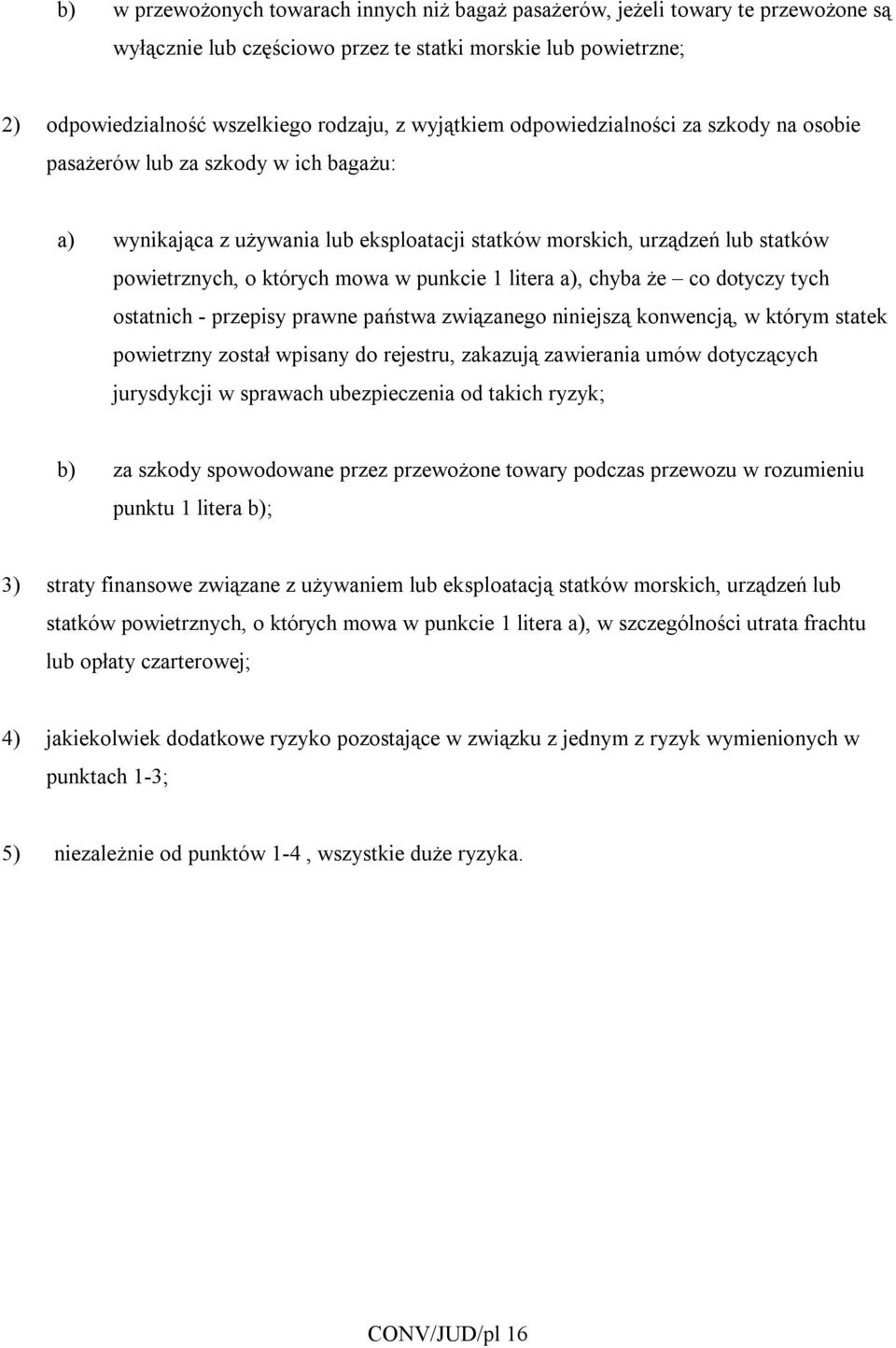 punkcie 1 litera a), chyba że co dotyczy tych ostatnich - przepisy prawne państwa związanego niniejszą konwencją, w którym statek powietrzny został wpisany do rejestru, zakazują zawierania umów