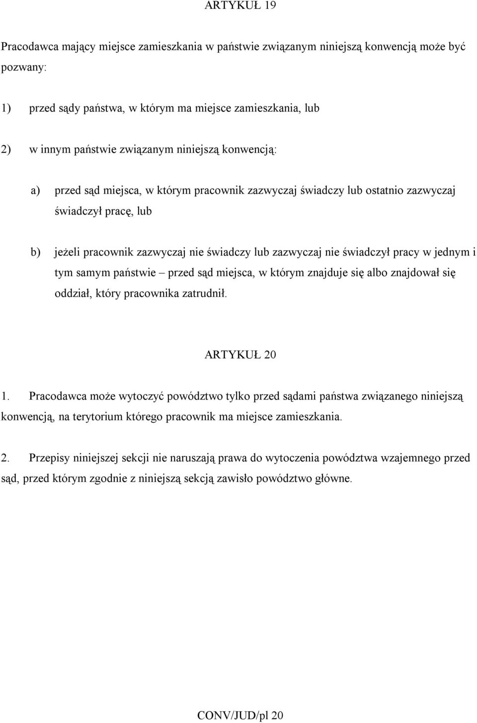 pracy w jednym i tym samym państwie przed sąd miejsca, w którym znajduje się albo znajdował się oddział, który pracownika zatrudnił. ARTYKUŁ 20 1.