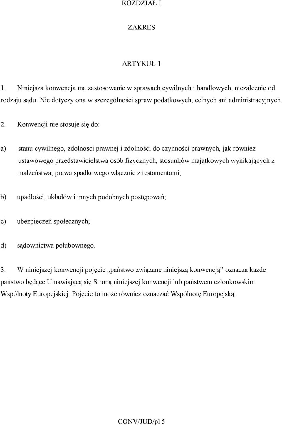 Konwencji nie stosuje się do: a) stanu cywilnego, zdolności prawnej i zdolności do czynności prawnych, jak również ustawowego przedstawicielstwa osób fizycznych, stosunków majątkowych wynikających z