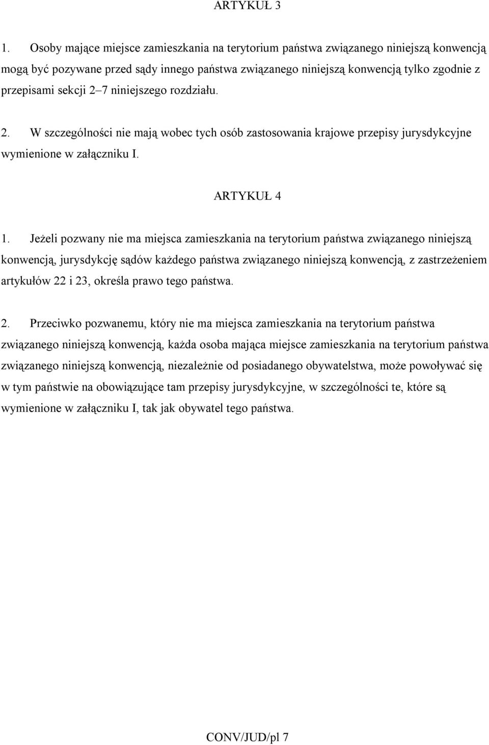 niniejszego rozdziału. 2. W szczególności nie mają wobec tych osób zastosowania krajowe przepisy jurysdykcyjne wymienione w załączniku I. ARTYKUŁ 4 1.