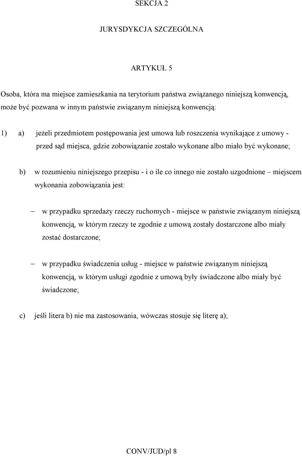 przepisu - i o ile co innego nie zostało uzgodnione miejscem wykonania zobowiązania jest: w przypadku sprzedaży rzeczy ruchomych - miejsce w państwie związanym niniejszą konwencją, w którym rzeczy te