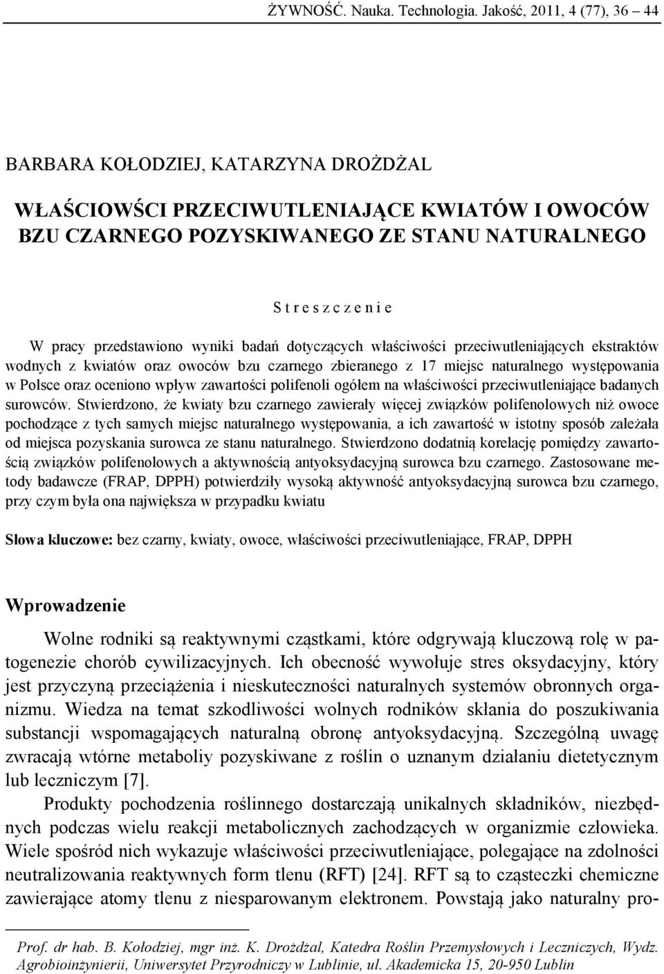 przedstawiono wyniki badań dotyczących właściwości przeciwutleniających ekstraktów wodnych z kwiatów oraz owoców bzu czarnego zbieranego z 17 miejsc naturalnego występowania w Polsce oraz oceniono