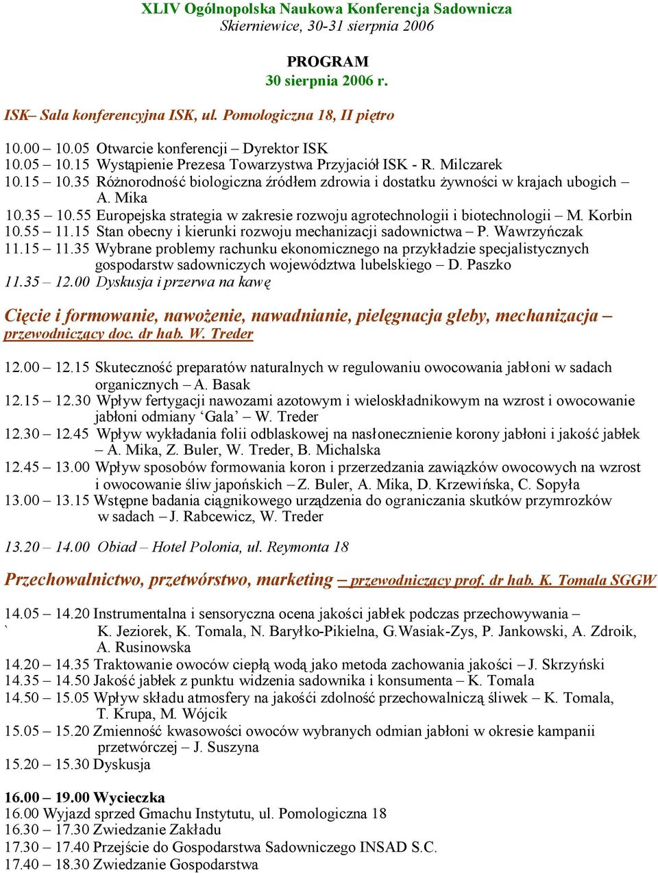 35 Różnorodnośćbiologiczna źródłem zdrowia i dostatku żywności w krajach ubogich A. Mika 10.35 10.55 Europejska strategia w zakresie rozwoju agrotechnologii i biotechnologii M. Korbin 10.55 11.