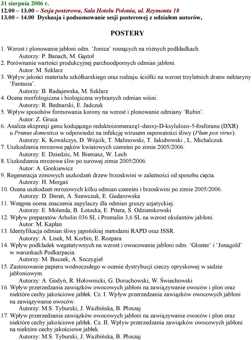 Wpływ jakości materiału szkółkarskiego oraz rodzaju ściółki na wzrost trzyletnich drzew nektaryny Fantasia. Autorzy: B. Radajewska, M. Szklarz 4.