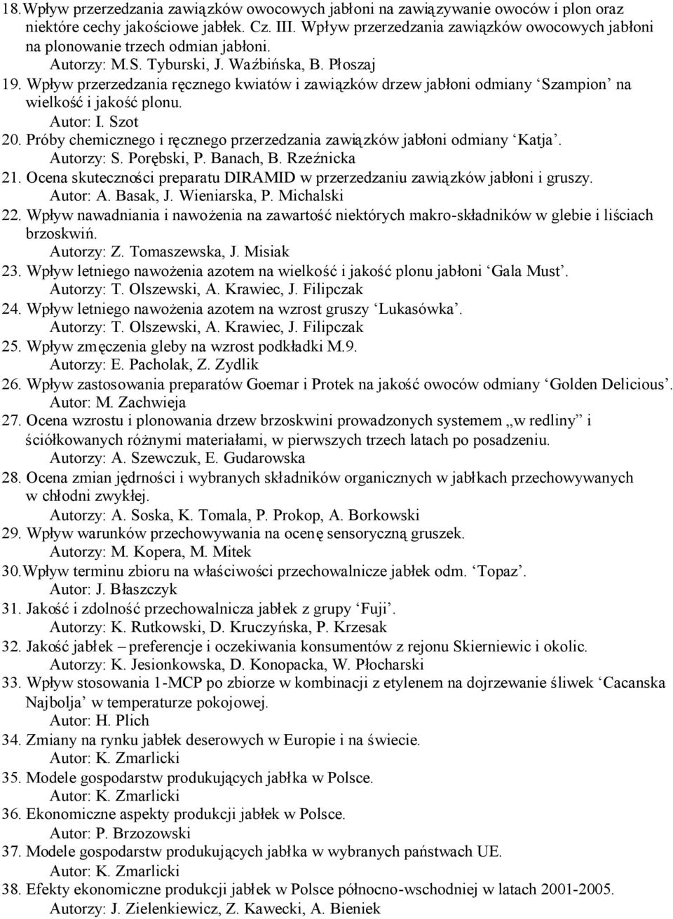 Autor: I. Szot 20. Próby chemicznego i ręcznego przerzedzania zawiązków jabłoni odmiany Katja. Autorzy: S. Porębski, P. Banach, B. Rzeźnicka 21.