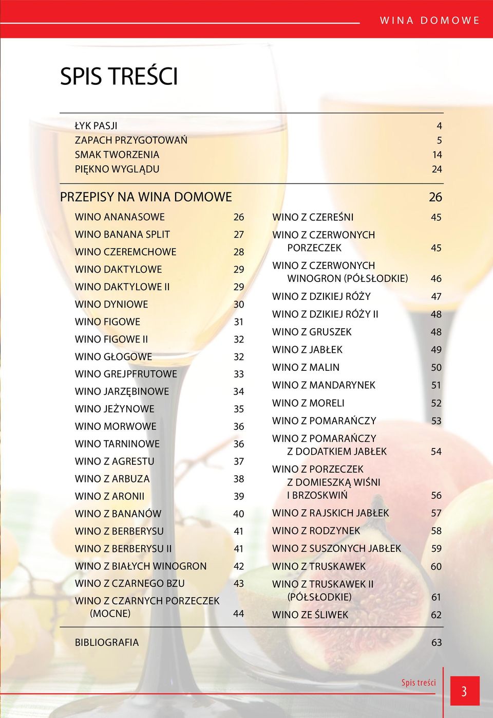 WINO Z ARONII 39 WINO Z BANANÓW 40 WINO Z BERBERYSU 41 WINO Z BERBERYSU II 41 WINO Z BIAŁYCH WINOGRON 42 WINO Z CZARNEGO BZU 43 WINO Z CZARNYCH PORZECZEK (mocne) 44 WINO Z CZEREŚNI 45 WINO Z