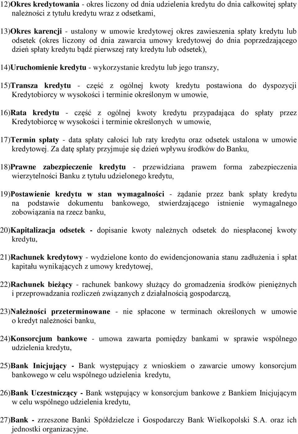 - wykorzystanie kredytu lub jego transzy, 15)Transza kredytu - część z ogólnej kwoty kredytu postawiona do dyspozycji Kredytobiorcy w wysokości i terminie określonym w umowie, 16)Rata kredytu - część