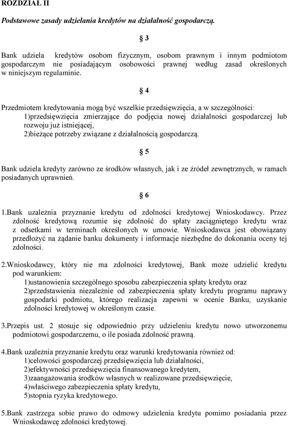 4 Przedmiotem kredytowania mogą być wszelkie przedsięwzięcia, a w szczególności: 1)przedsięwzięcia zmierzające do podjęcia nowej działalności gospodarczej lub rozwoju już istniejącej, 2)bieżące