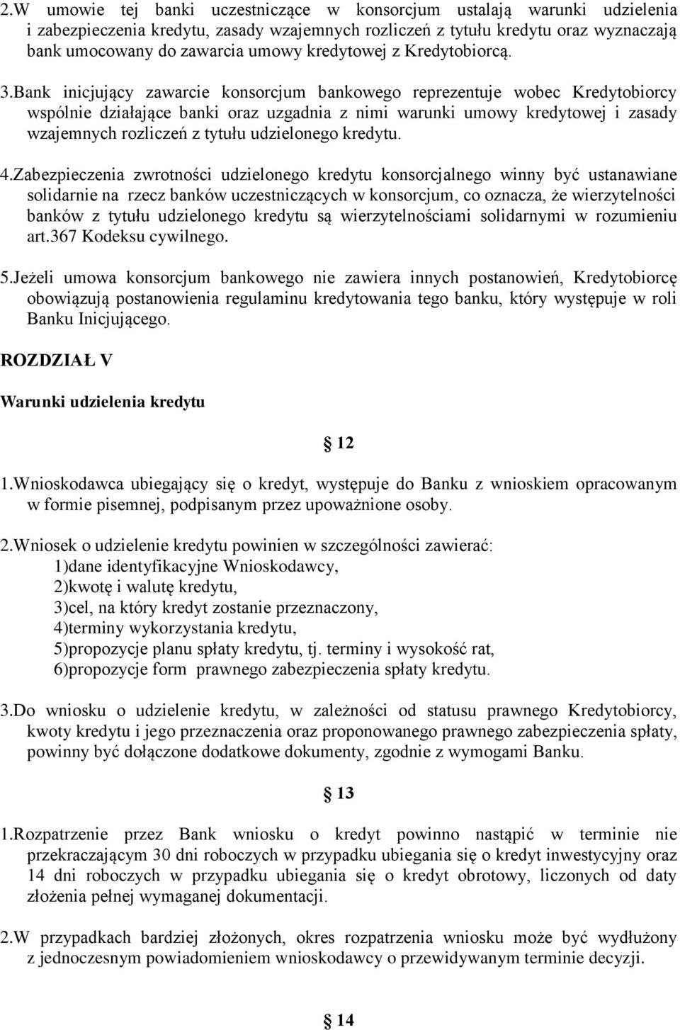 Bank inicjujący zawarcie konsorcjum bankowego reprezentuje wobec Kredytobiorcy wspólnie działające banki oraz uzgadnia z nimi warunki umowy kredytowej i zasady wzajemnych rozliczeń z tytułu