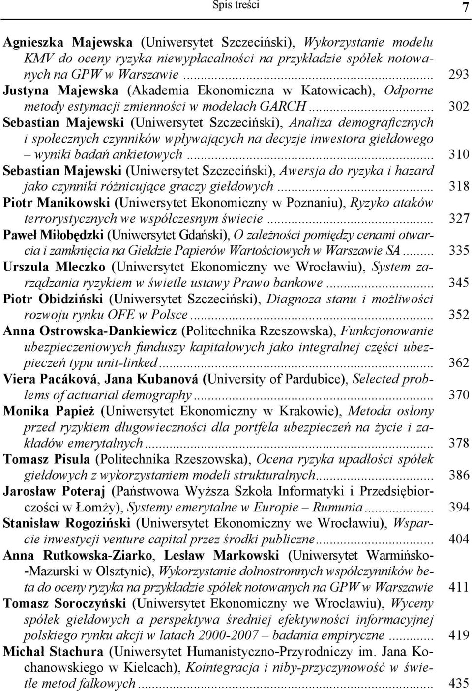 .. 302 Sebastian Majewski (Uniwersytet Szczeciński), Analiza demograficznych i społecznych czynników wpływających na decyzje inwestora giełdowego wyniki badań ankietowych.