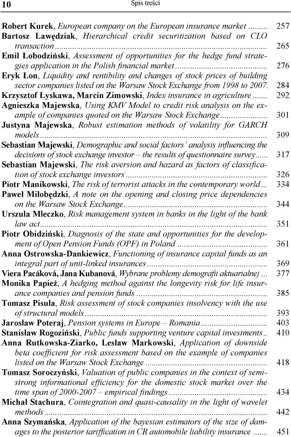 .. 276 Eryk Łon, Liquidity and rentibility and changes of stock prices of building sector companies listed on the Warsaw Stock Exchange from 1998 to 2007.