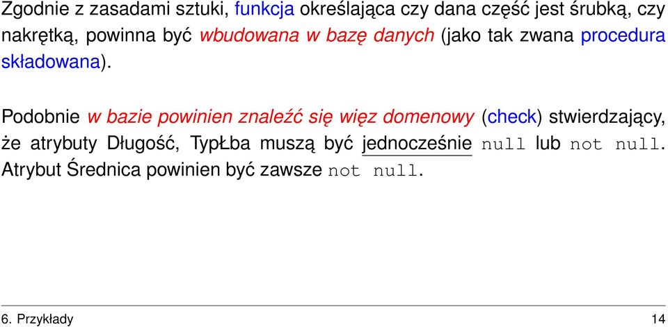 Podobnie w bazie powinien znaleźć się więz domenowy (check) stwierdzajacy, że atrybuty