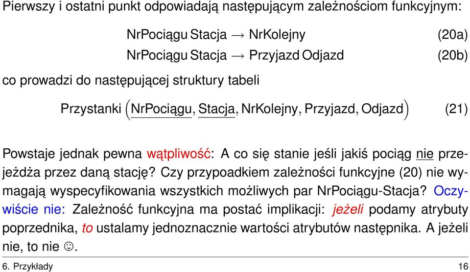 nie przejeżdża przez dana stację? Czy przypoadkiem zależności funkcyjne (20) nie wymagaja wyspecyfikowania wszystkich możliwych par NrPociagu-Stacja?