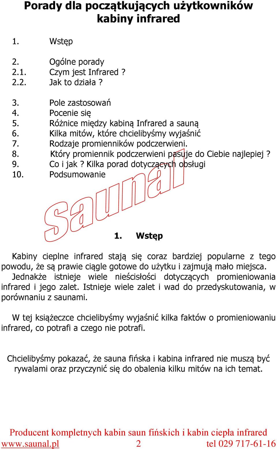 Kilka porad dotyczących obsługi 10. Podsumowanie 1. Wstęp Kabiny cieplne infrared stają się coraz bardziej popularne z tego powodu, że są prawie ciągle gotowe do użytku i zajmują mało miejsca.