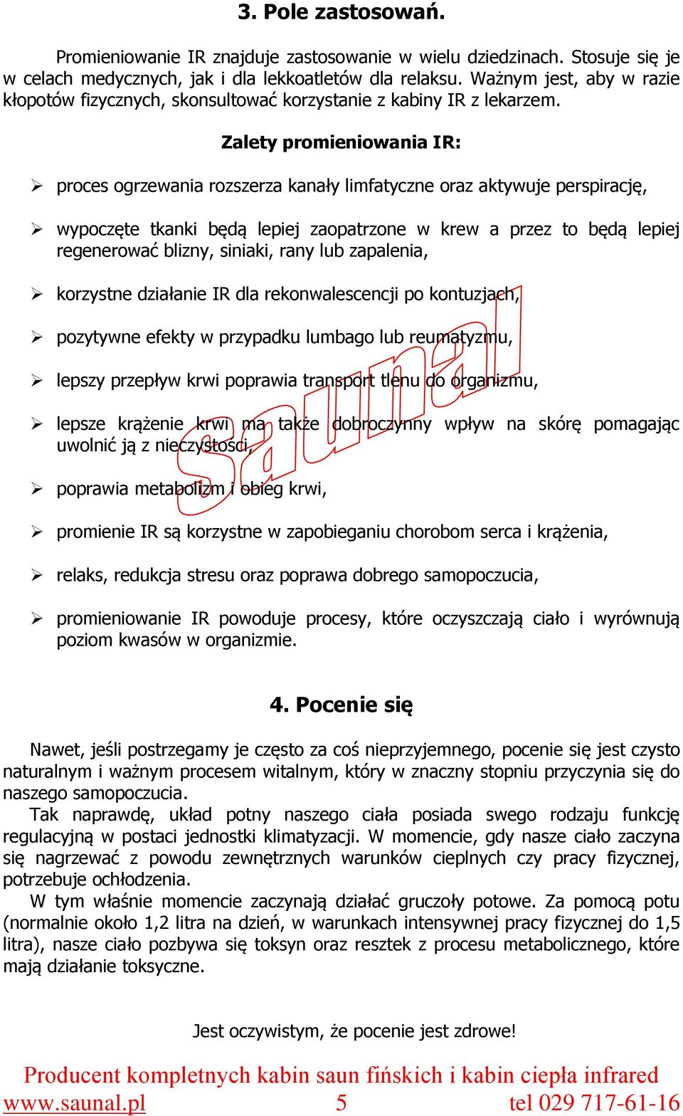 Zalety promieniowania IR: proces ogrzewania rozszerza kanały limfatyczne oraz aktywuje perspirację, wypoczęte tkanki będą lepiej zaopatrzone w krew a przez to będą lepiej regenerować blizny, siniaki,